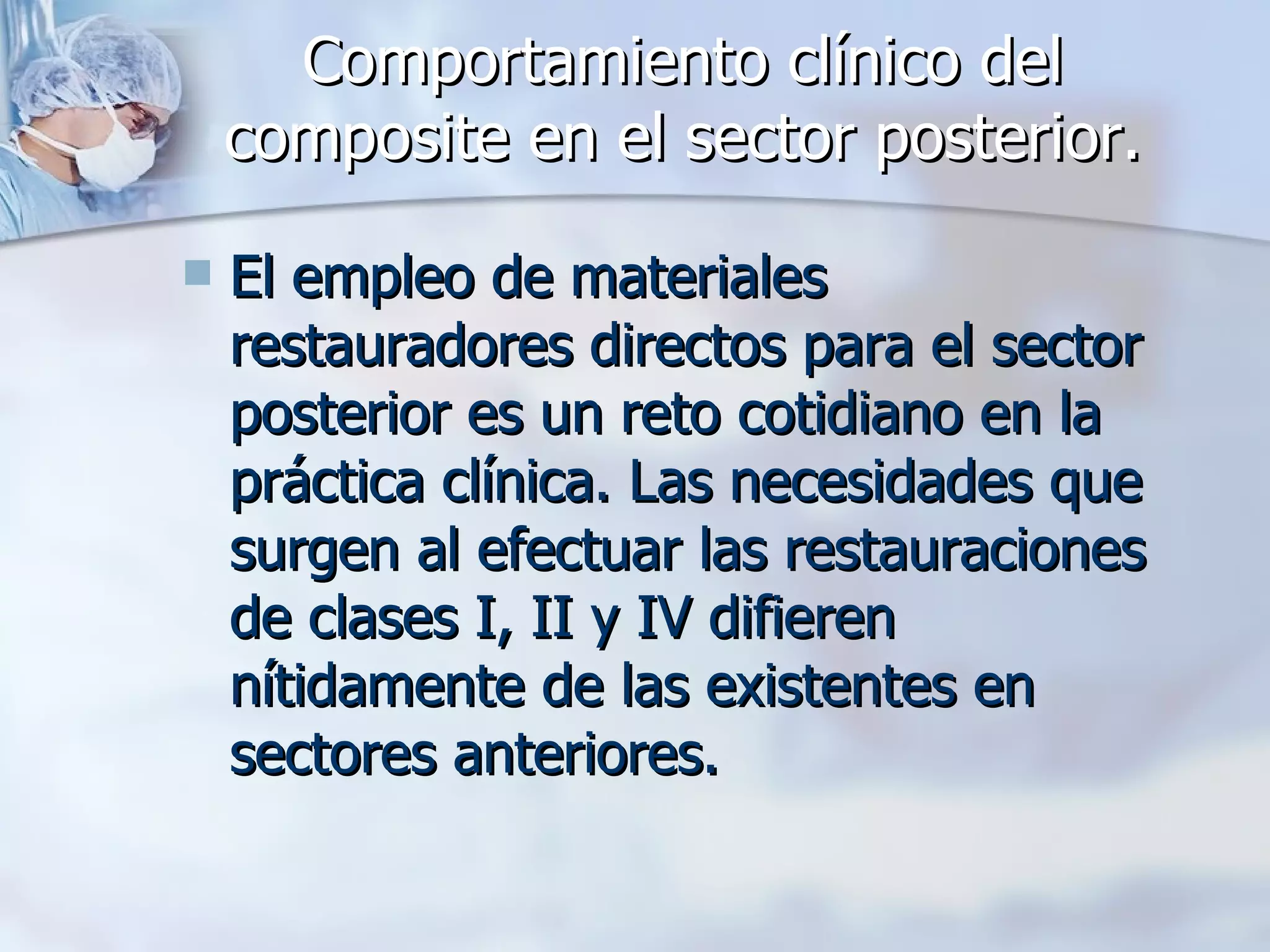 Comportamiento clínico del composite en el sector posterior. El empleo de materiales restauradores directos para el sector posterior es un reto cotidiano en la práctica clínica. Las necesidades que surgen al efectuar las restauraciones de clases I, II y IV difieren nítidamente de las existentes en sectores anteriores.  