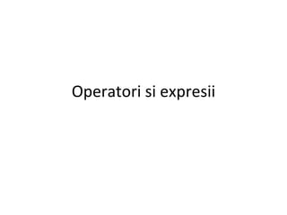Operatori si expresii 
