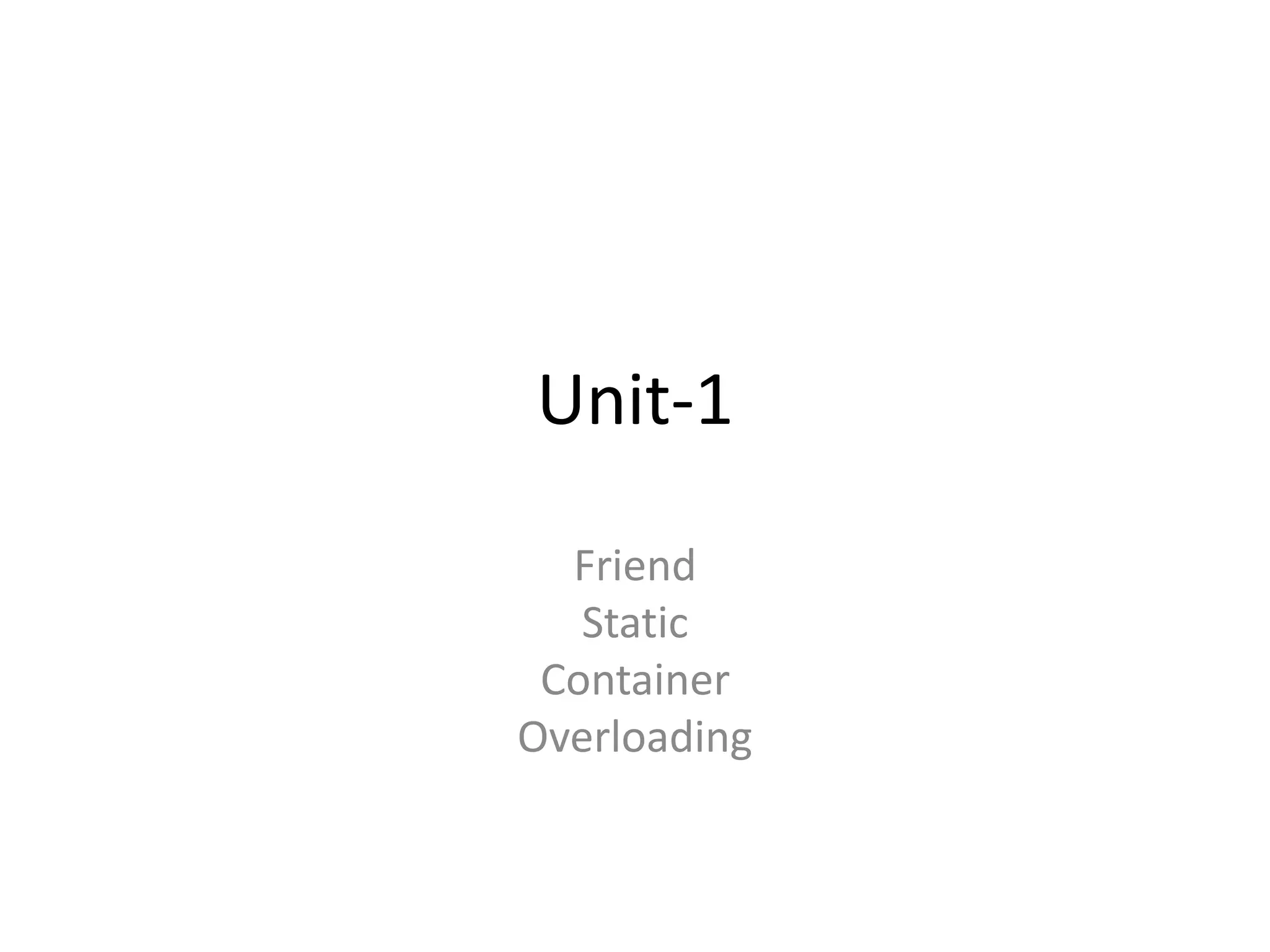 Unit-1
Friend
Static
Container
Overloading
 