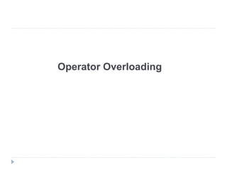 Operator Overloading
 