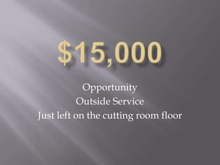$15,000Opportunity Outside ServiceJust left on the cutting room floor