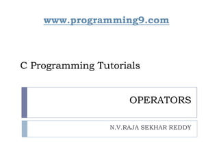 OPERATORS
N.V.RAJA SEKHAR REDDY
C Programming Tutorials
www.programming9.com
 