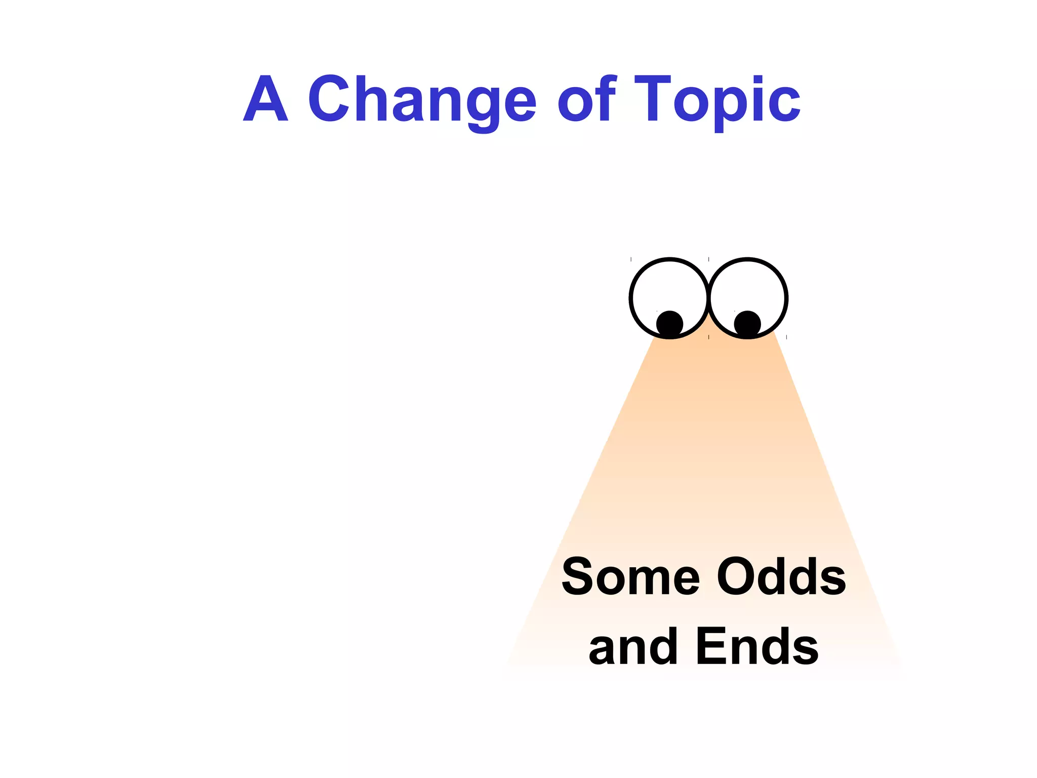 Manipulating
the Bits
A Change of Topic
Some Odds
and Ends
 