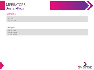 OPERATORS
Unary Minus
Example-1:
n = 10
print(-n)
Example-2:
num = -10
num = -num
print(num)
 