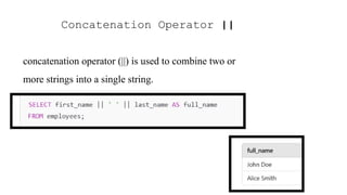 Concatenation Operator ||
concatenation operator (||) is used to combine two or
more strings into a single string.
 