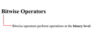 Bitwise Operators
Bitwise operators perform operations at the binary level.
 
