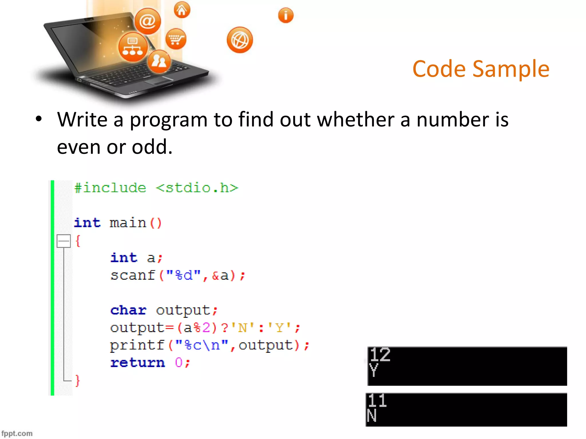 Code Sample
• Write a program to find out whether a number is
even or odd.
 
