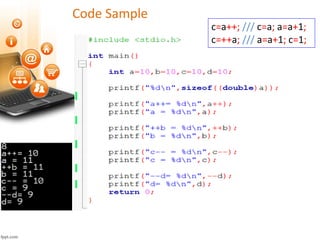 Code Sample
c=a++; /// c=a; a=a+1;
c=++a; /// a=a+1; c=1;
 