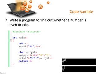 Code Sample
• Write a program to find out whether a number is
even or odd.
 