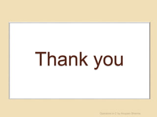 Thank you
Operators in C by Anupam Sharma
 