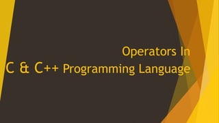 Operators In
C & C++ Programming Language
 