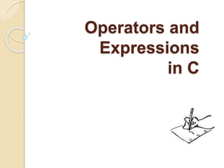 Operators and
Expressions
in C
 