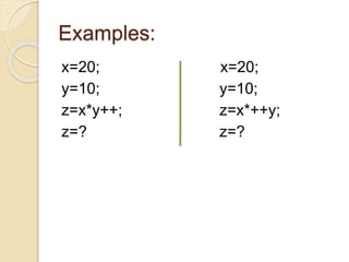Examples:
x=20; x=20;
y=10; y=10;
z=x*y++; z=x*++y;
z=? z=?
 