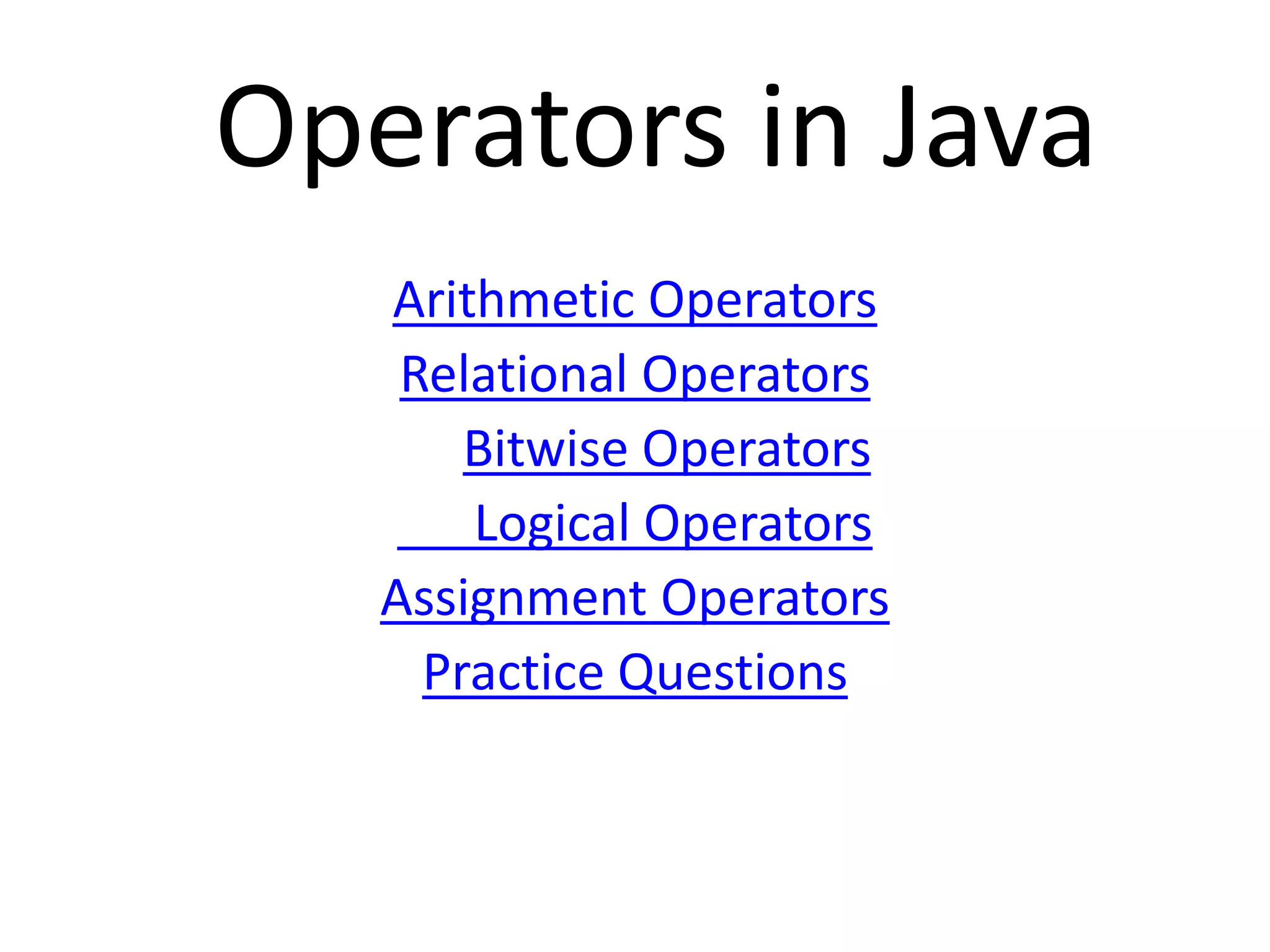 Operators in Java
Arithmetic Operators
Relational Operators
Bitwise Operators
Logical Operators
Assignment Operators
Practice Questions
 