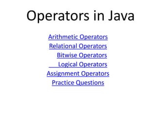 Operators in Java
Arithmetic Operators
Relational Operators
Bitwise Operators
Logical Operators
Assignment Operators
Practice Questions
 