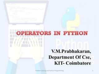 V.M.Prabhakaran,
Department Of Cse,
KIT- Coimbatore
Problem Solving and Python Programming 1
 