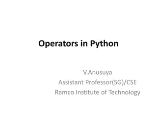 Operators in Python
V.Anusuya
Assistant Professor(SG)/CSE
Ramco Institute of Technology
 