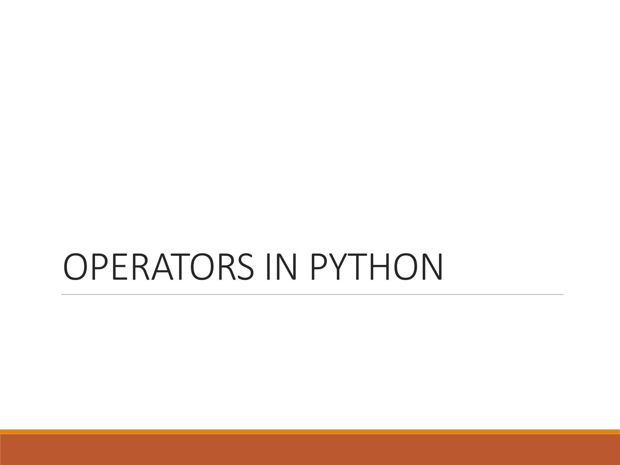 OPERATORS IN PYTHON
 