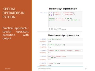 SPECIAL
OPERATORS IN
PYTHON
Practical approach :
special operators
execution with
output
10/11/2021 OPEARATORS IN PYTHON 17
 