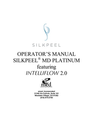 OPERATOR’S MANUAL
         ®
SILKPEEL MD PLATINUM
        featuring
    INTELLIFLOW 2.0


          emed, Incorporated
      31340 Via Colinas, Suite 101
      Westlake Village, CA 91362
            (818) 874-2700
 