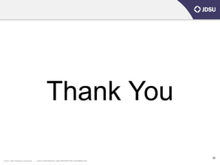 Thank You

                                                                                      25
© 2011 JDS Uniphase Corporation   |   JDSU CONFIDENTIAL AND PROPRIETARY INFORMATION
 