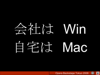 会社は  Win 自宅は  Mac Opera Backstage Tokyo 2008 　　　　 × 