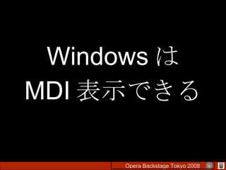 Windows は MDI 表示できる Opera Backstage Tokyo 2008 　　　　 × 