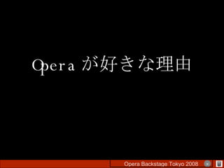 Opera が好きな理由 Opera Backstage Tokyo 2008 　　　　 × 