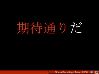 期待通り だ Opera Backstage Tokyo 2008 　　　　 × 