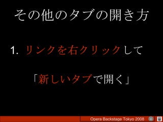 その他のタブの開き方 1.  リンクを右クリック して 「 新しいタブ で開く」 Opera Backstage Tokyo 2008 　　　　 × 