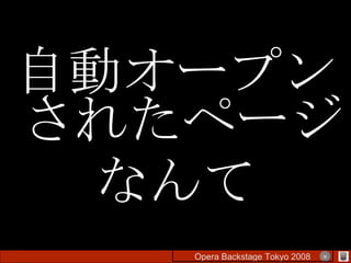 自動オープンされたページ なんて Opera Backstage Tokyo 2008 　　　　 × 