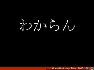 わからん Opera Backstage Tokyo 2008 　　　　 × 