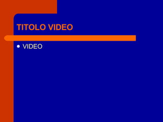 TITOLO VIDEO VIDEO 