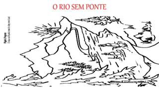 O RIO SEM PONTE
 