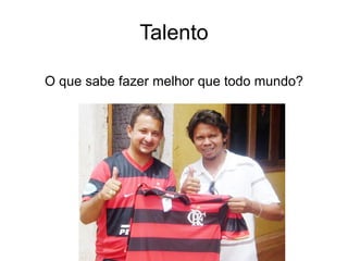 Talento O que sabe fazer melhor que todo mundo? 