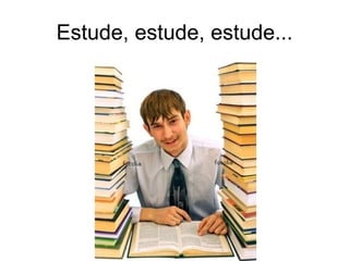 Estude, estude, estude... 