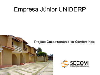 Empresa Júnior UNIDERP Projeto: Cadastramento de Condomínios 