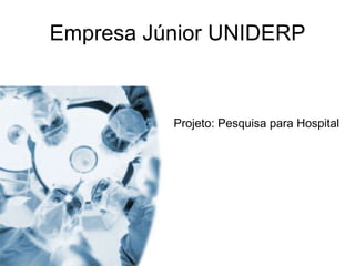 Empresa Júnior UNIDERP Projeto: Pesquisa para Hospital 