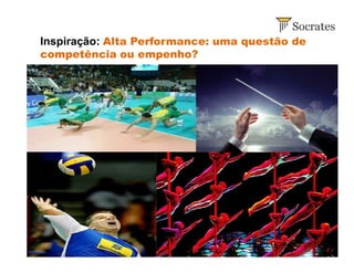 www.socratessa.com
Inspiração: Alta Performance: uma questão de
competência ou empenho?
 
