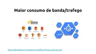 Maior consumo de banda/trafego
https://d36cz9buwru1tt.cloudfront.net/AWS_Pricing_Overview.pdf
 