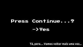 Tá, pera… Vamos voltar mais uma vez...
 