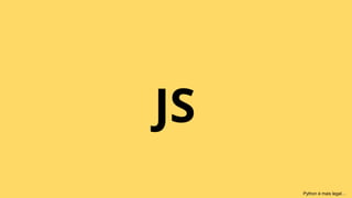 JS
Python é mais legal…
 