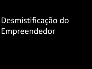 Desmistificação do Empreendedor
