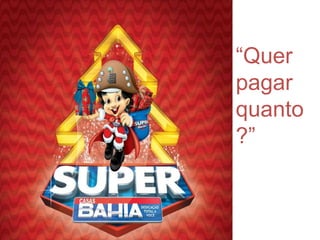 “Quer pagar quanto?”