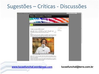 Sugestões – Críticas - Discussõeswww.lucasfunchal.wordpress.com	lucasfunchal@terra.com.br