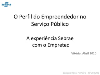 O Perfil do Empreendedor no Serviço PúblicoA experiência Sebrae com o Empretec Vitória, Abril 2010 