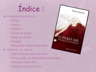 Índice :
Ficha técnica do livro:
  • Titulo,
  • Autor,
  • Editora,
  • Local da edição,
  • Data da edição,
  • Edição,
  • Biografia, obras publicadas,
Relatório de leitura:
  • Apresentação geral do livro,
  • Transcrição de frase/ideias relevantes,
  • Relação titulo-obra,
  • Reação pessoal à obra.
 