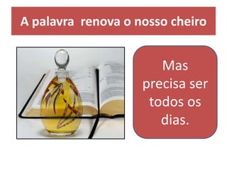A palavra renova o nosso cheiro
Mas
precisa ser
todos os
dias.
 