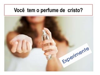 Você tem o perfume de cristo?
 