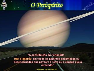 O Perispírito
( A Gênese, cap. XIV item 10)
 